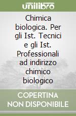 Chimica biologica. Per gli Ist. Tecnici e gli Ist. Professionali ad indirizzo chimico biologico libro