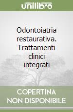 Odontoiatria restaurativa. Trattamenti clinici integrati libro