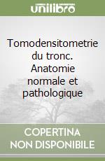 Tomodensitometrie du tronc. Anatomie normale et pathologique