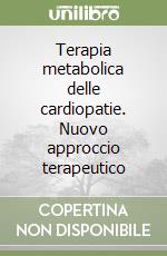 Terapia metabolica delle cardiopatie. Nuovo approccio terapeutico libro