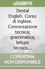 Dental English. Corso di inglese. Conversazione tecnica; grammatica; letture tecnico scientifiche ed esercizi per il settore dentale. Vol. 1 libro