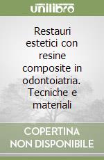 Restauri estetici con resine composite in odontoiatria. Tecniche e materiali libro