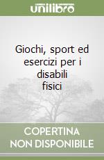 Giochi, sport ed esercizi per i disabili fisici libro