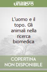 L'uomo e il topo. Gli animali nella ricerca biomedica libro