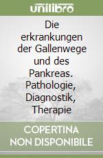 Die erkrankungen der Gallenwege und des Pankreas. Pathologie, Diagnostik, Therapie