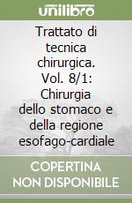 Trattato di tecnica chirurgica. Vol. 8/1: Chirurgia dello stomaco e della regione esofago-cardiale libro