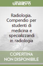 Radiologia. Compendio per studenti di medicina e specializzandi in radiologia