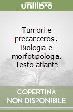 Tumori e precancerosi. Biologia e morfotipologia. Testo-atlante libro