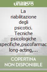 La riabilitazione degli psicotici. Tecniche psicologiche specifiche,psicofarmaci long-acting, procedure automatizzate di supporto alla diagnosi e al trattamento libro