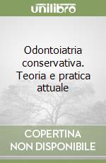 Odontoiatria conservativa. Teoria e pratica attuale libro