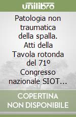 Patologia non traumatica della spalla. Atti della Tavola rotonda del 71º Congresso nazionale SIOT (Venezia, ottobre 1986) libro