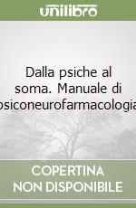 Dalla psiche al soma. Manuale di psiconeurofarmacologia