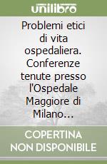 Problemi etici di vita ospedaliera. Conferenze tenute presso l'Ospedale Maggiore di Milano (1986-1988) libro