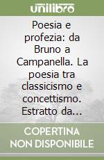 Poesia e profezia: da Bruno a Campanella. La poesia tra classicismo e concettismo. Estratto da Storia letteraria d'Italia libro