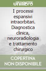 I processi espansivi intraorbitari. Diagnostica clinica, neuroradiologia e trattamento chirurgico