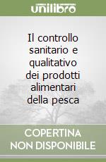 Il controllo sanitario e qualitativo dei prodotti alimentari della pesca libro