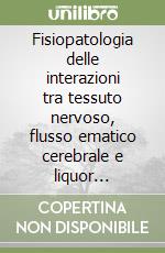 Fisiopatologia delle interazioni tra tessuto nervoso, flusso ematico cerebrale e liquor cerebro-spinale