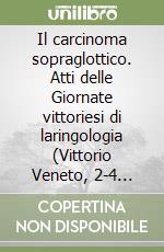 Il carcinoma sopraglottico. Atti delle Giornate vittoriesi di laringologia (Vittorio Veneto, 2-4 ottobre 1986) libro