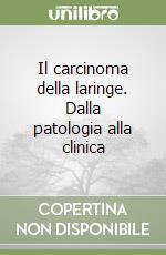 Il carcinoma della laringe. Dalla patologia alla clinica libro