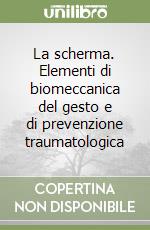 La scherma. Elementi di biomeccanica del gesto e di prevenzione traumatologica libro