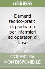 Elementi teorico-pratici di psichiatria per infermieri ed operatori di base