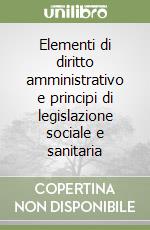 Elementi di diritto amministrativo e principi di legislazione sociale e sanitaria libro