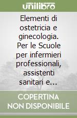 Elementi di ostetricia e ginecologia. Per le Scuole per infermieri professionali, assistenti sanitari e assistenti sociali