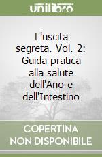 L'uscita segreta. Vol. 2: Guida pratica alla salute dell'Ano e dell'Intestino