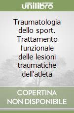 Traumatologia dello sport. Trattamento funzionale delle lesioni traumatiche dell'atleta libro