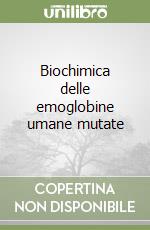 Biochimica delle emoglobine umane mutate libro