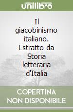 Il giacobinismo italiano. Estratto da Storia letteraria d'Italia libro