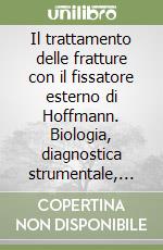 Il trattamento delle fratture con il fissatore esterno di Hoffmann. Biologia, diagnostica strumentale, risultati