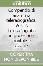 Compendio di anatomia teleradiografica. Vol. 2: Teleradiografia in proiezione frontale e assiale libro