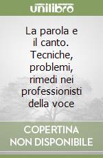 La parola e il canto. Tecniche, problemi, rimedi nei professionisti della voce libro