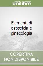 Elementi di ostetricia e ginecologia