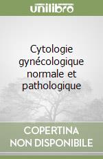 Cytologie gynécologique normale et pathologique