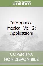 Informatica medica. Vol. 2: Applicazioni libro