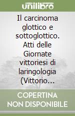 Il carcinoma glottico e sottoglottico. Atti delle Giornate vittoriesi di laringologia (Vittorio Veneto, 5-7 ottobre 1989)