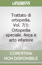 Trattato di ortopedia. Vol. 7/1: Ortopedia speciale. Anca e arto inferiore