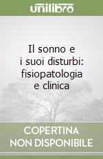 Il sonno e i suoi disturbi: fisiopatologia e clinica libro