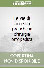 Le vie di accesso pratiche in chirurgia ortopedica