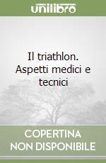 Il triathlon. Aspetti medici e tecnici