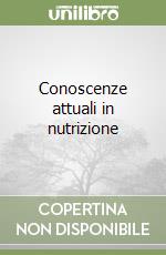 Conoscenze attuali in nutrizione