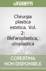 Chirurgia plastica estetica. Vol. 2: Blefaroplastica, otoplastica