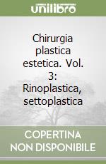 Chirurgia plastica estetica. Vol. 3: Rinoplastica, settoplastica