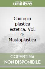 Chirurgia plastica estetica. Vol. 4: Mastoplastica