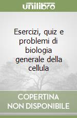 Esercizi, quiz e problemi di biologia generale della cellula libro