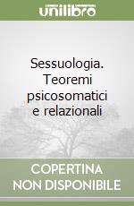 Sessuologia. Teoremi psicosomatici e relazionali libro