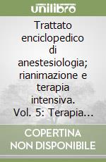 Trattato enciclopedico di anestesiologia; rianimazione e terapia intensiva. Vol. 5: Terapia antalgica libro