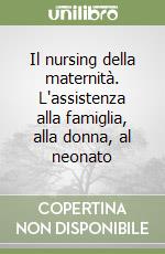 Il nursing della maternità. L'assistenza alla famiglia, alla donna, al neonato libro